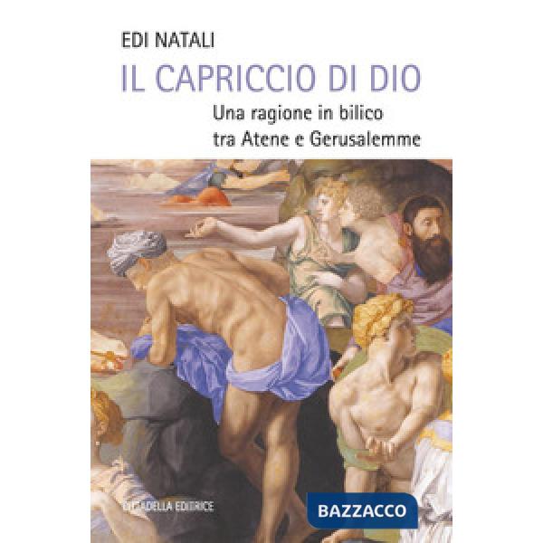 Capriccio di Dio. Una ragione in bilico tra Atene e Gerusalemme (Il)