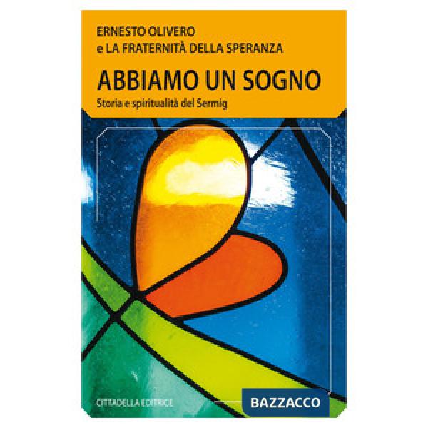 Abbiamo un sogno. Storia e spiritualità del Sermig