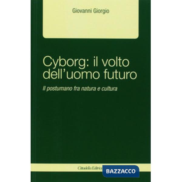 Cyborg: il volto dell'uomo futuro. Il postumano fra natura e cultura
