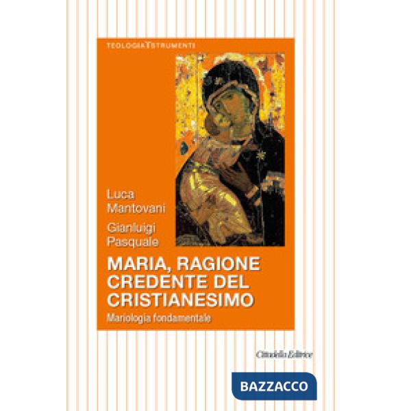 Maria, ragione credente del cristianesimo. Mariologia fondamentale