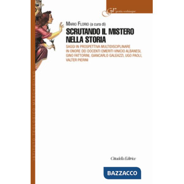 Scrutando il mistero nella storia. Saggi in prospettiva multidisciplinare in onore dei Docenti emeriti Vinicio Albanesi, Gino Fa