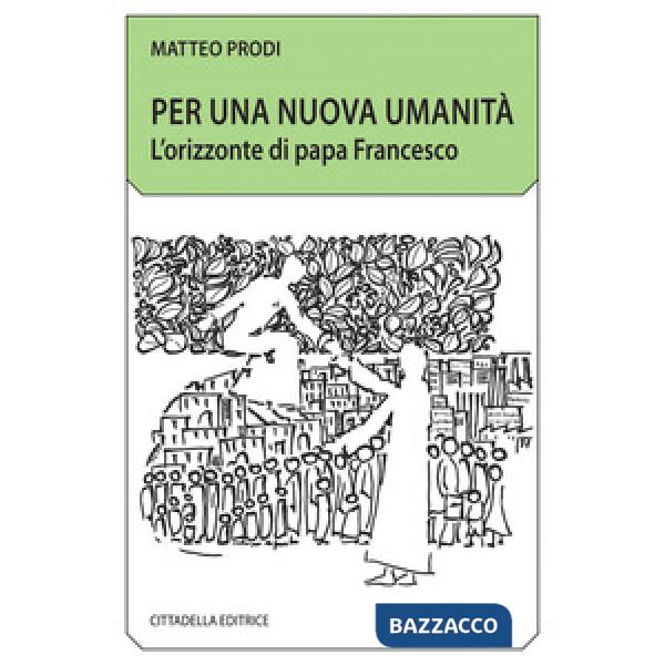 Per una nuova umanità. L'orizzonte di papa Francesco