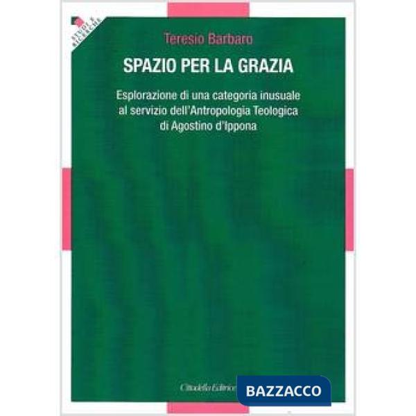 Spazio per la grazia. Esplorazione di una categoria inusuale al servizio della Antropologia teologica di sant'Agostino