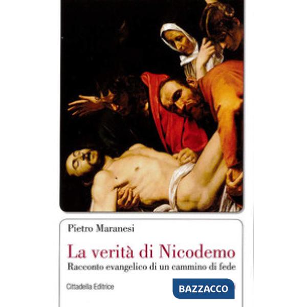 Verità di Nicodemo. Racconto evangelico di un cammino di fede (La)