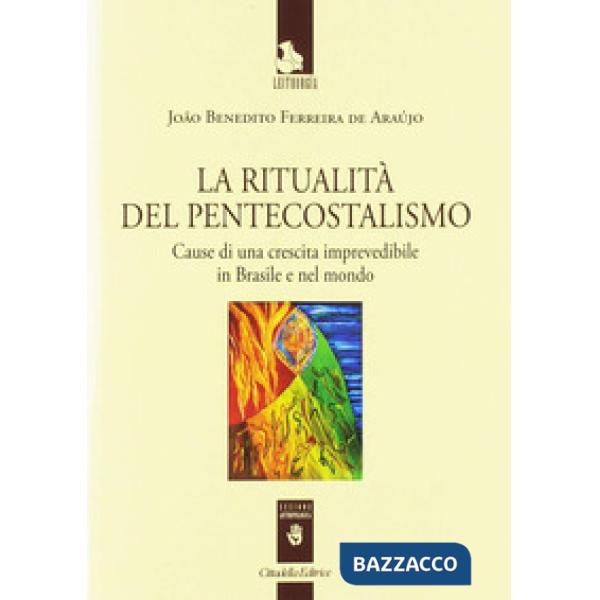 Ritualità del pentecostalismo. Cause di una crescita imprevedibile in Brasile e nel mondo (La)