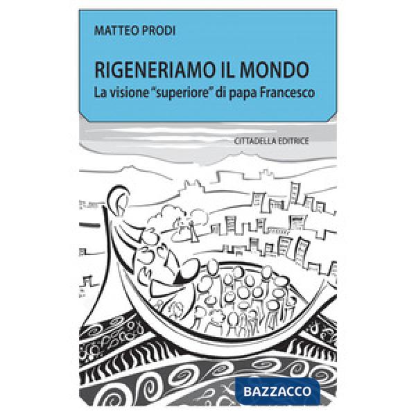 Rigeneriamo il mondo. La visione «superiore» di papa Francesco