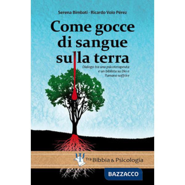 Come gocce di sangue sulla terra. Dialogo tra una psicoterapeuta e un biblista su Dio e l'umano soffrire