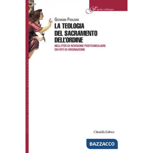 Teologia del sacramento dell'ordine. Nell'iter di revisione postconciliare dei riti di Ordinazione (La)