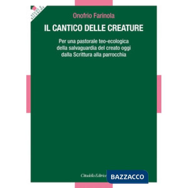 Cantico delle Creature. Per una pastorale teo-ecologica della salvaguardia del creato oggi dalla Scrittura alla parrocchia (Il)