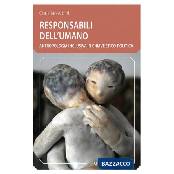 Responsabili dell'umano. Antropologia inclusiva in chiave etico-politica