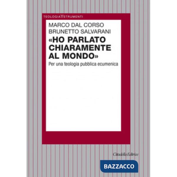 Ho parlato chiaramente al mondo. Per una teologia pubblica ecumenica
