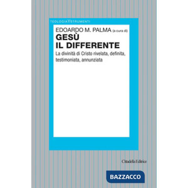 Gesù il differente. La divinità di Cristo rivelata, definita, testimoniata, annunziata