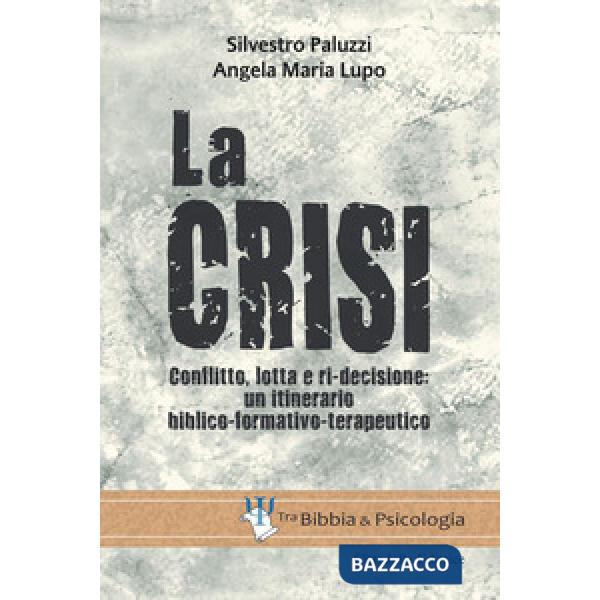 Crisi. Conflitto, lotta e ri-decisione: un itinerario biblico-formativo-terapeutico (La)