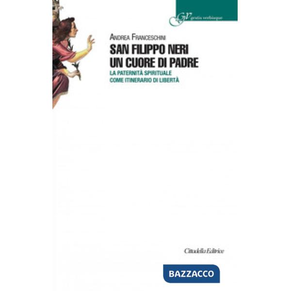 San Filippo Neri un cuore di padre. La paternità spirituale come itinerario di libertà