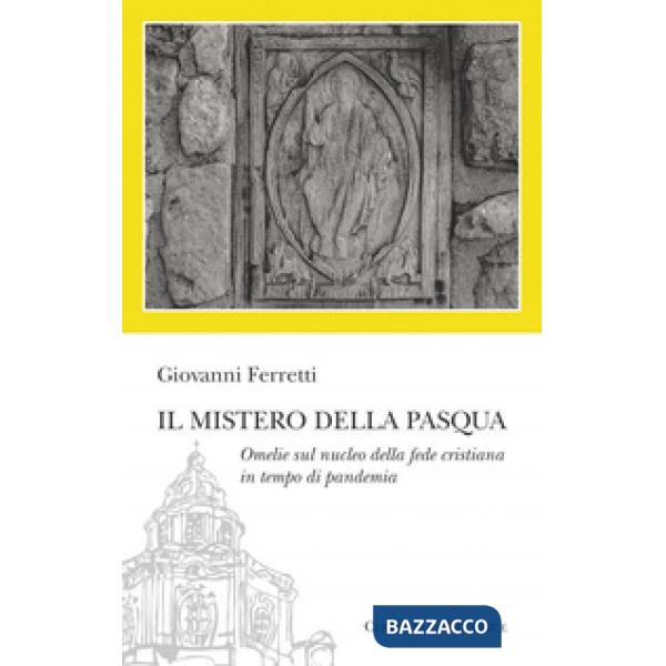 Mistero della Pasqua. Omelie sul nucleo della fede cristiana in tempo di pandemia (Il)