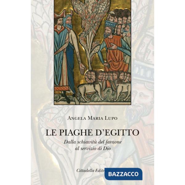 Piaghe d'Egitto. Dalla schiavitù del faraone al servizio di Dio (Le)