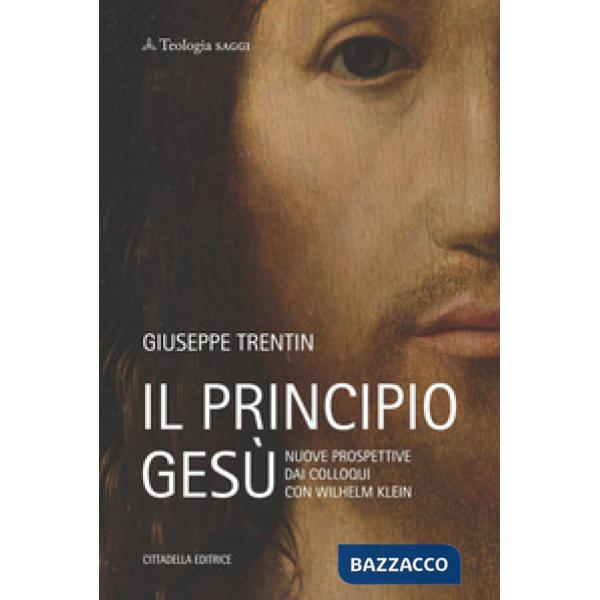 Principio Gesù. Nuove prospettive dai colloqui con Wilhelm Klein (Il)