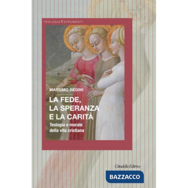 Fede, la speranza e la carità. Teologia e morale della vita cristiana (La)