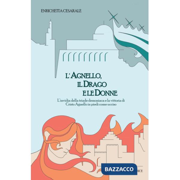 Agnello, il drago e le donne. L'invidia della triade demoniaca e la vittoria di Cristo Agnello in piedi come ucciso (L')