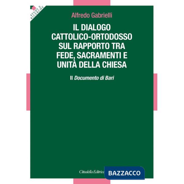 Dialogo cattolico-ortodosso sul rapporto tra fede, sacramenti e unità della Chiesa. Il documento di Bari (Il)