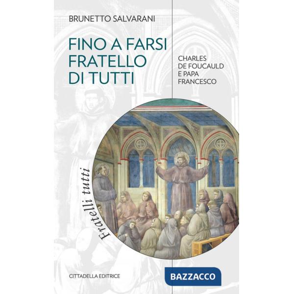 Fino a farsi fratello di tutti. Charles de Foucauld e papa Francesco