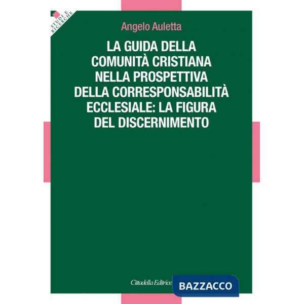 Guida della comunità cristiana nella prospettiva della corresponsabilità ecclesiale: la figura del discernimento (La)