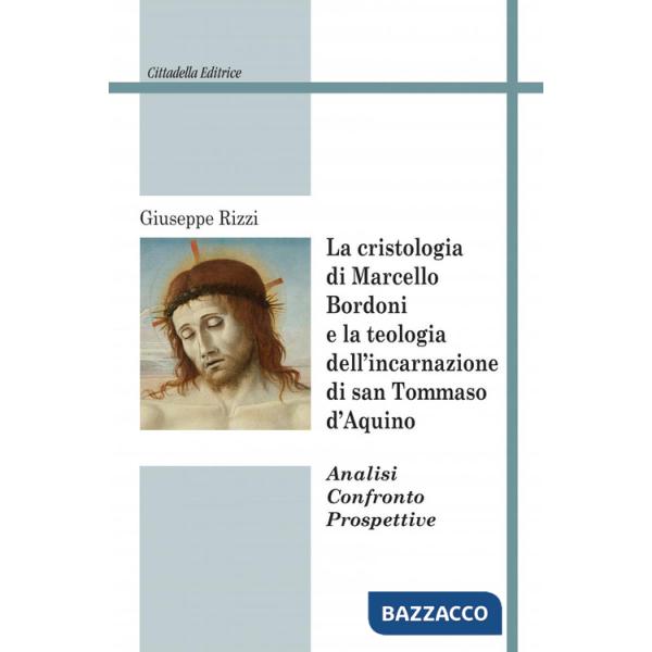 Cristologia di Marcello Bordoni e la teologia dell'incarnazione di san Tommaso d'Aquino. Analisi confronto prospettive (La)