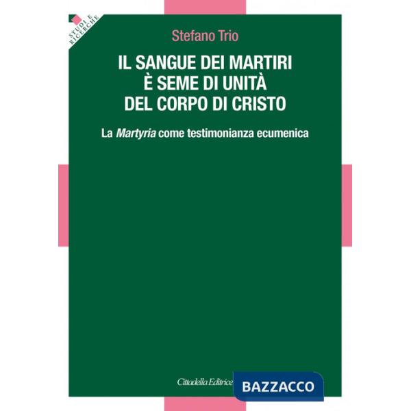 Sangue dei martiri è seme di unità del corpo di Cristo. La Martyria come testimonianza ecumenica (Il)