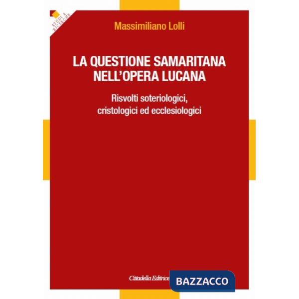 Questione samaritana nell'opera lucana. Risvolti soteriologici, cristologici ed ecclesiologici (La)