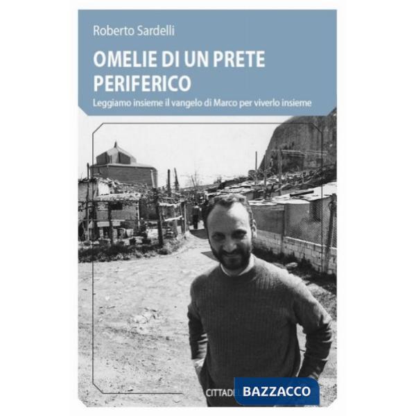 Omelie di un prete periferico. Leggiamo insieme il vangelo di Marco per viverlo insieme