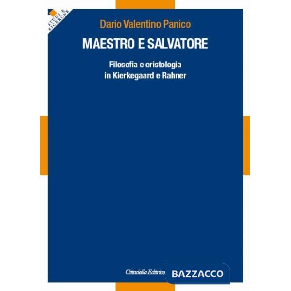 Maestro e salvatore. Filosofia e cristologia in Kierkegaard e Rahner