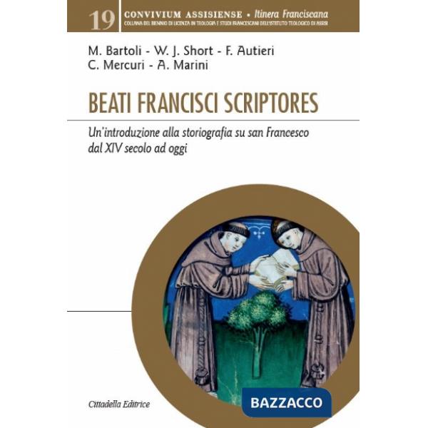 Beati Francisci scriptores. Un'introduzione alla storiografia su san Francesco dal XIV secolo ad oggi