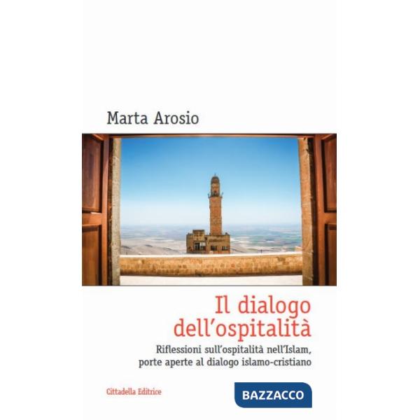 Dialogo dell'ospitalità. Riflessioni sull'ospitalità nell'Islam, porte aperte al dialogo islamo-cristiano (Il)