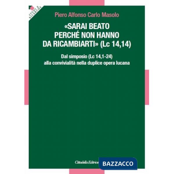 «Sarai beato perché non hanno da ricambiarti» (Lc 14,14). Dal simposio (Lc 14,1-24) alla convivialità nella duplice opera lucana