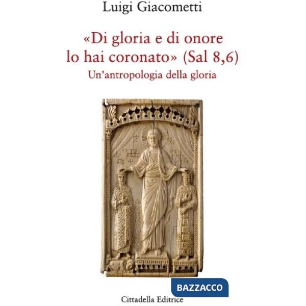«Di gloria e di amore lo hai coronato» (Sal 8,6). Un'antropologia della gloria