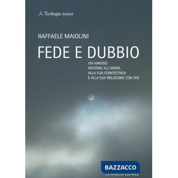Fede e dubbio. Un viaggio intorno all'uomo, alla sua conoscenza e alla sua relazione con Dio