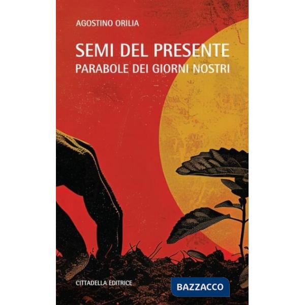 Semi del presente. Parabole dei giorni nostri