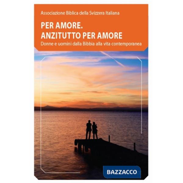 Per amore. Anzitutto per amore. Donne e uomini dalla Bibbia alla vita contemporanea