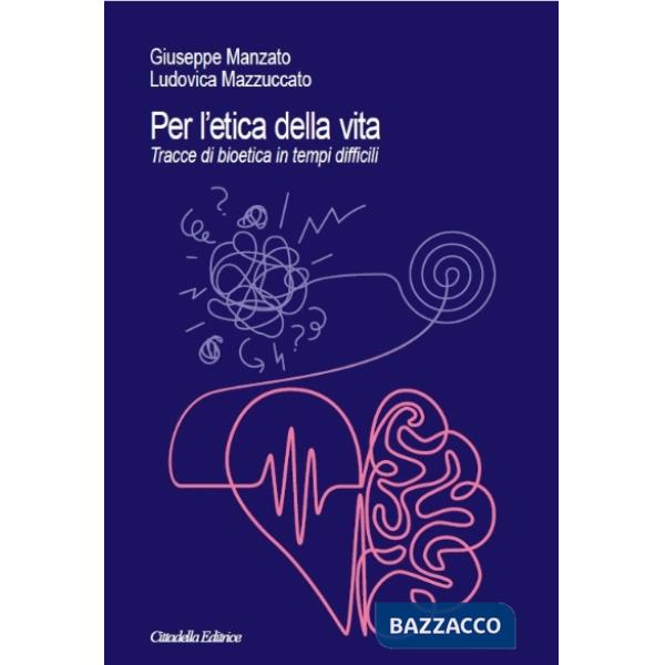Per l'etica della vita. Tracce di bioetica in tempi difficili