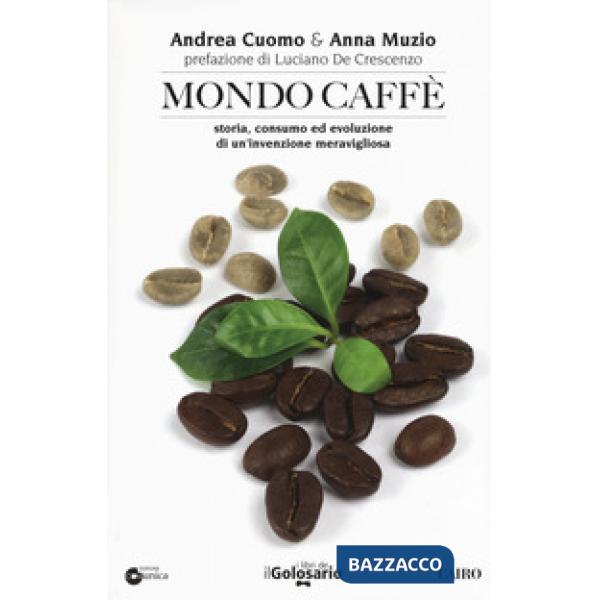 Mondo caffé. Storia, consumo ed evoluzione di un'invenzione meravigliosa