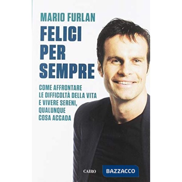Felici per sempre. Come affrontare le difficoltà della vita e vivere sereni, qualunque cosa accada