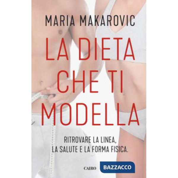Dieta che ti modella. Ritrovare la linea, la salute e la forma fisica (La)