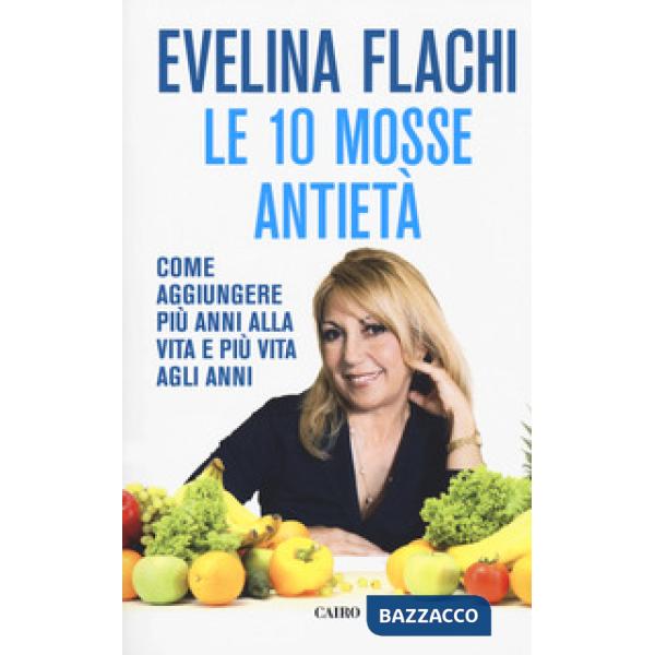 10 mosse antietà. Come aggiungere più anni alla vita e più vita agli anni (Le)