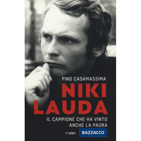 Niki Lauda. Il campione che ha vinto anche la paura