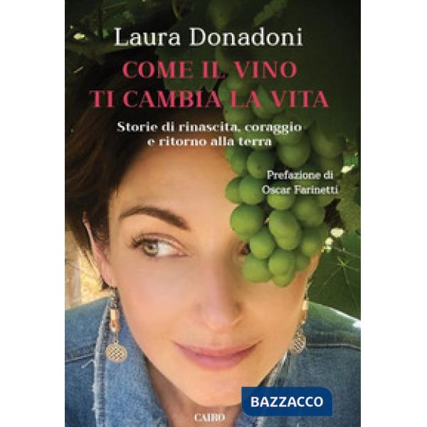 Come il vino ti cambia la vita. Storie di rinascita, coraggio e ritorno alla terra