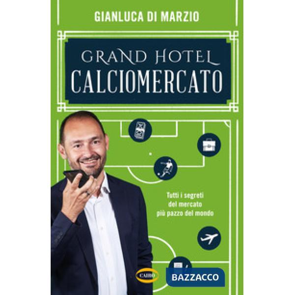 Grand hotel calciomercato. Tutti i segreti del mercato più pazzo del mondo