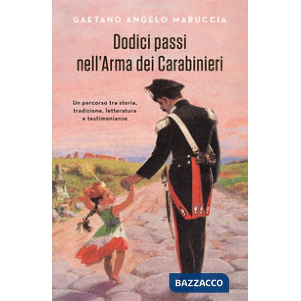 Dodici passi nell'Arma dei Carabinieri. Un percorso tra storia, tradizione, letteratura e testimonianze