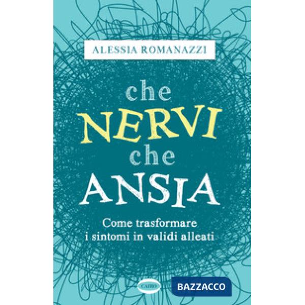 Che nervi, che ansia. Come trasformare i sintomi in validi alleati