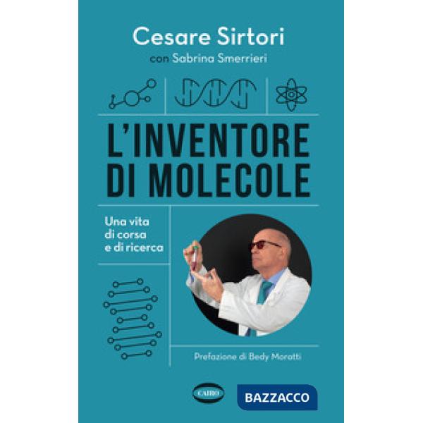 Inventore di molecole. Una vita di corsa e di ricerca (L')