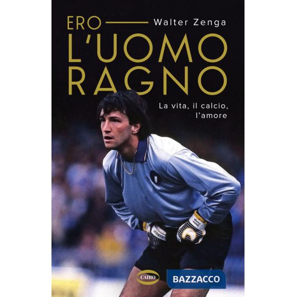 Ero l'uomo ragno. La vita, il calcio, l'amore